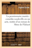 Pensionnaire Mari�e: Com�die-Vaudeville En Un Acte, Imit�e d'Un Roman de Mme de Flahaut