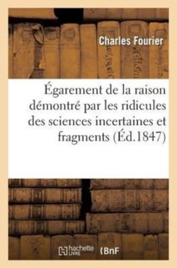 Égarement de la Raison Démontré Par Les Ridicules Des Sciences Incertaines Et Fragments