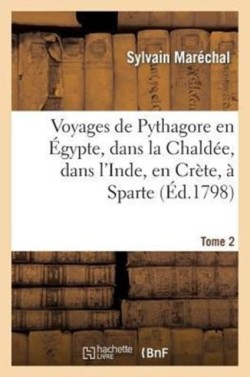 Voyages de Pythagore En �gypte, Dans La Chald�e, Dans l'Inde, En Cr�te, � Sparte. Tome 2