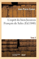 L'Esprit Du Bien-Heureux François de Sales. T. 3