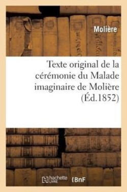 Texte Original de la C�r�monie Du Malade Imaginaire de Moli�re