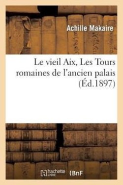 Le Vieil Aix, Les Tours Romaines de l'Ancien Palais