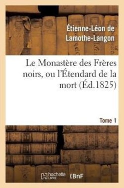 Le Monastère Des Frères Noirs, Ou l'Étendard de la Mort. 2e Édition. Tome 1