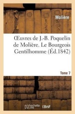 Oeuvres de J.-B. Poquelin de Moli�re. Tome 7 Le Bourgeois Gentilhomme