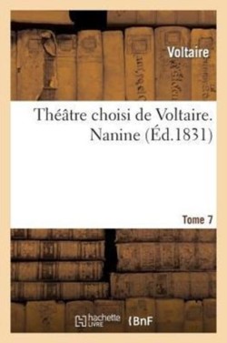Théâtre Choisi de Voltaire. Tome 7. Nanine