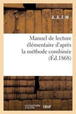 Manuel de Lecture Élémentaire d'Après La Méthode Combinée, de Lecture, d'Écriture Et d'Orthographe (Deuxieme Edition)
