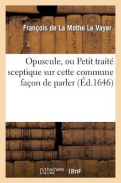 Opuscule, Ou Petit Traité Sceptique Sur Cette Commune Façon de Parler: n'Avoir Pas Le Sens Commun