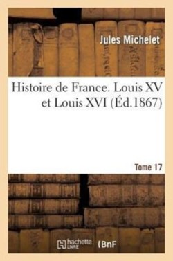 Histoire de France. Tome 17, Louis XV et Louis XVI