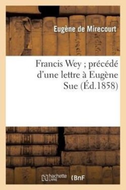 Francis Wey Précédé d'Une Lettre À Eugène Sue