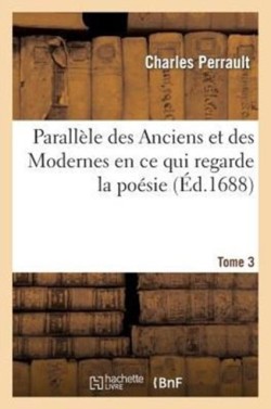 Parall�le Des Anciens Et Des Modernes En CE Qui Regarde La Po�sie T. 3