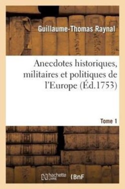 Anecdotes Historiques, Militaires Et Politiques de l'Europe. T. 1