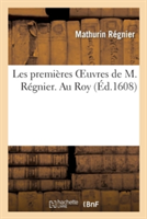 Les Premières Oeuvres de M. Régnier. Au Roy