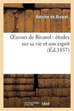 Oeuvres de Rivarol: Études Sur Sa Vie Et Son Esprit