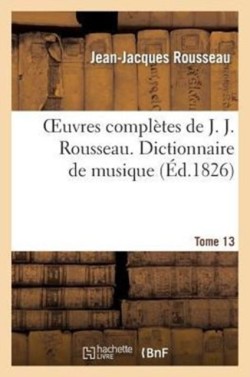 Oeuvres Complètes de J. J. Rousseau. T. 13 Dictionnaire de Musique T2