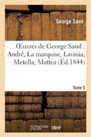 Oeuvres de George Sand. Tome 5 Andr�, La Marquise, Lavinia, Metella, Mattea