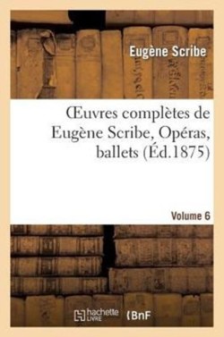 Oeuvres Complètes de Eugène Scribe, Opéras, Ballets. Sér. 3, Vol. 6