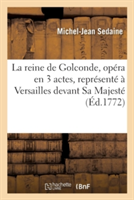 Reine de Golconde, Opéra En 3 Actes, Représenté À Versailles Devant Sa Majesté, Le 16 Mai 1771