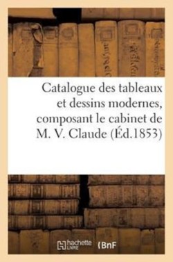 Catalogue Des Tableaux Et Dessins Modernes, Composant Le Cabinet de M. V. Claude