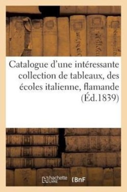 Catalogue d'Une Intéressante Collection de Tableaux, Des Écoles Italienne, Flamande...