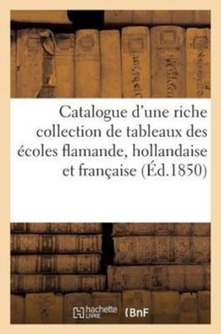 Catalogue d'Une Riche Collection de Tableaux Des Écoles Flamande, Hollandaise Et Française