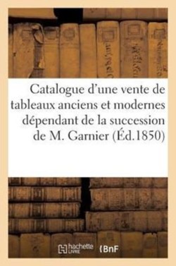 Catalogue d'Une Vente de Tableaux Anciens Et Modernes Dépendant de la Succession de M. Garnier