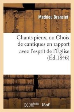 Chants Pieux, Ou Choix de Cantiques En Rapport Avec l'Esprit de l'�glise (�d.1846)