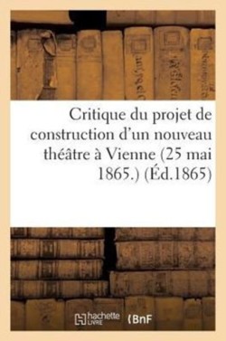 Critique Du Projet de Construction d'Un Nouveau Théâtre À Vienne (25 Mai 1865.)