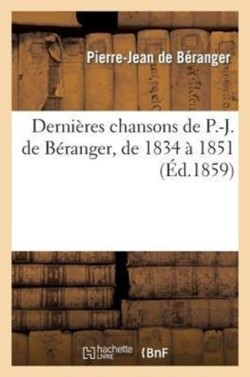 Derni�res Chansons de P.-J. de B�ranger, de 1834 � 1851 (�d.1859)