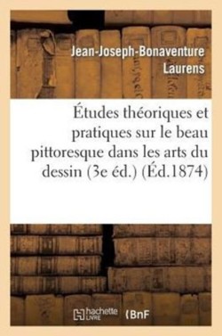 �tudes Th�oriques Et Pratiques Sur Le Beau Pittoresque Dans Les Arts Du Dessin (3e �d.)