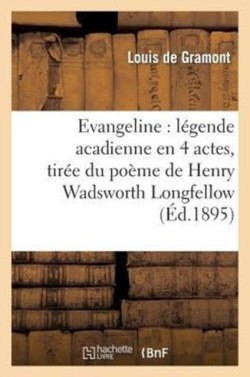 �vang�line: L�gende Acadienne En 4 Actes, Tir�e Du Po�me de Henry Wadsworth Longfellow, ...