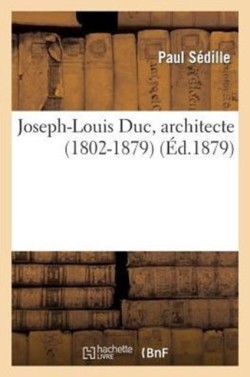 Joseph-Louis Duc, Architecte (1802-1879): Notice Lue Dans La Séance d'Ouverture