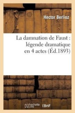 Damnation de Faust: Légende Dramatique En 4 Actes
