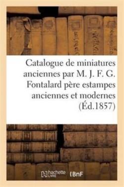 Catalogue de Miniatures Anciennes Par M. J. F. G. Fontalard Père Estampes Anciennes Et Modernes