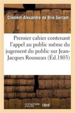 Premier Cahier Contenant l'Appel Au Public Même Du Jugement Du Public Sur Jean-Jacques Rousseau