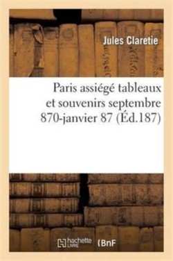 Paris Assiégé Tableaux Et Souvenirs Septembre 1870-Janvier 1871
