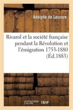Rivarol Et La Soci�t� Fran�aise Pendant La R�volution Et l'�migration 1753-1801