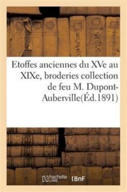 Etoffes Anciennes Du Xve Au Xixe, Broderies Et Applications Collection de Feu M. Dupont-Auberville