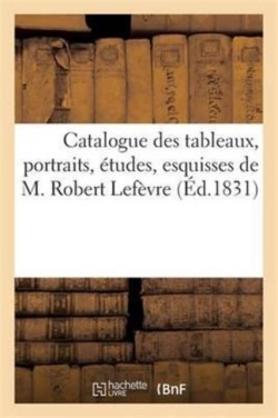 Catalogue Des Tableaux, Portraits, Études, Esquisses de M. Robert Lefèvre