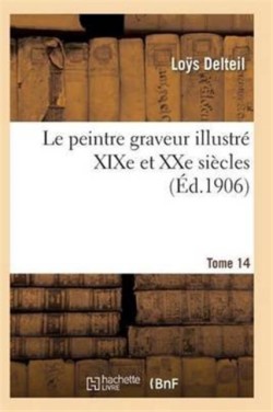 Le Peintre Graveur Illustré (Xixe Et Xxe Siècles). Tome 14