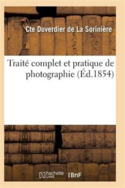 Traité Complet Et Pratique de Photographie