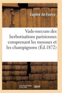 Vade-Mecum Des Herborisations Parisiennes 3e Éd Comprenant Les Mousses Et Les Champignons