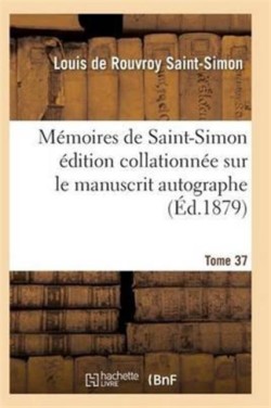 Mémoires de Saint-Simon Édition Collationnée Sur Le Manuscrit Autographe Tome 37