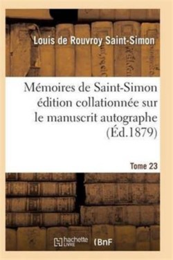 Mémoires de Saint-Simon Édition Collationnée Sur Le Manuscrit Autographe Tome 23