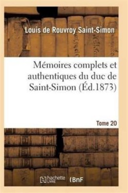 Mémoires Complets Et Authentiques Du Duc de Saint-Simon Tome 20