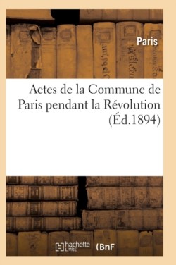 Actes de la Commune de Paris Pendant La Révolution. 2e Série