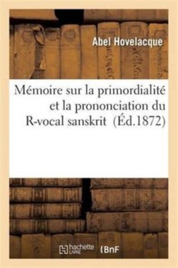 M�moire Sur La Primordialit� Et La Prononciation Du R-Vocal Sanskrit