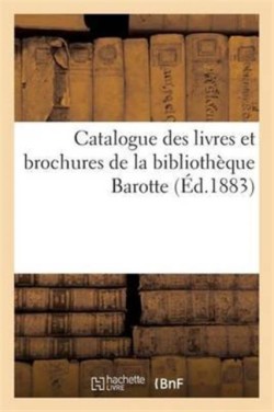 Catalogue Des Livres Et Brochures de la Bibliothèque Barotte