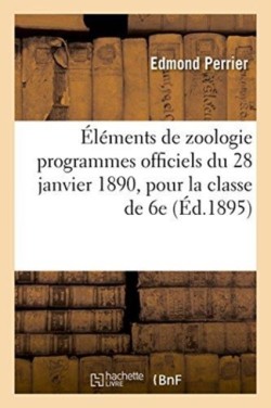 �l�ments de Zoologie, Conformes Aux Programmes Officiels Du 28 Janvier 1890, Pour La Classe de 6e