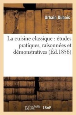 La Cuisine Classique: �tudes Pratiques, Raisonn�es Et D�monstratives
