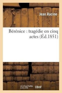 Bérénice: Tragédie En Cinq Actes